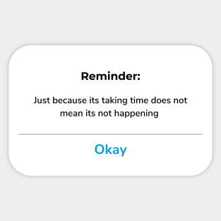 Reminder: Just because its taking time does not mean its not happening Sticker